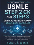 USMLE Step 2 CK and Step 3 Clinical Decision-Making Study Guide 2026–2027: High-Yield Diagnosis, Management Algorithms, Case-Based Practice Questions, Rapid Recall, Prevention, Ethics, and Biostatistics by Samuel A. Carter
