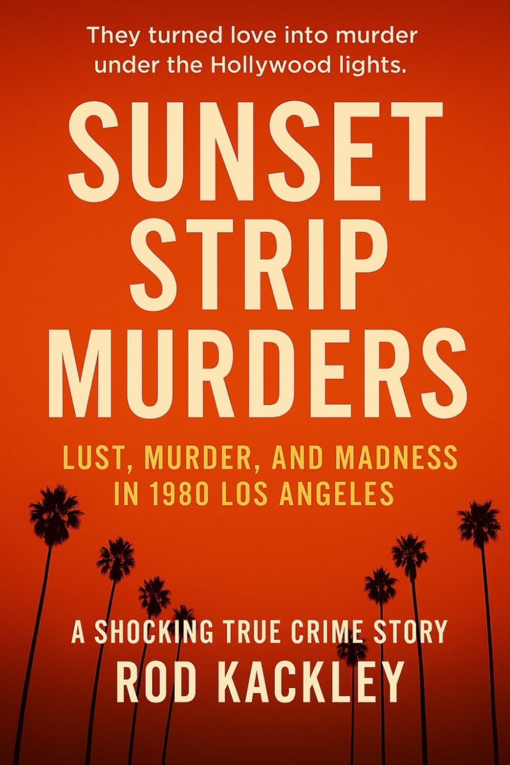 Sunset Strip Murders: A Shocking True Crime Story by Rod Kackley
