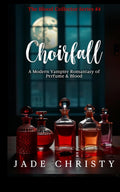 Choirfall: a Modern Vampire Romantasy of Perfume & Blood (The Blood Collector Series) by Jade Christy