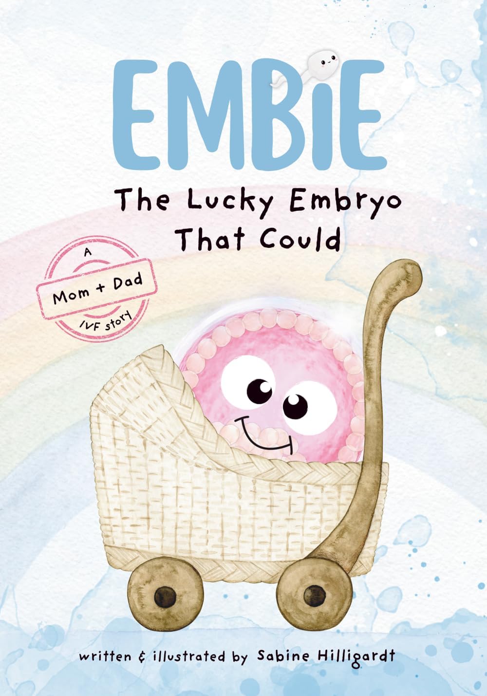 Embie, The Lucky Embryo That Could: A Mom+Dad IVF Story by Sabine Hilligardt