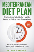 Mediterranean Diet Plan: The Beginner’s Guide for Healthy Eating to Weight Loss,Obesity Cure. Your 21-Day Meal Plan to Reset your Metabolism Code,Cookbook Diet by Patrick Paradox
