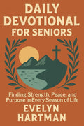 Daily Devotional for Seniors: Finding Strength, Peace, and Purpose in Every Season of Life by Evelyn Hartman