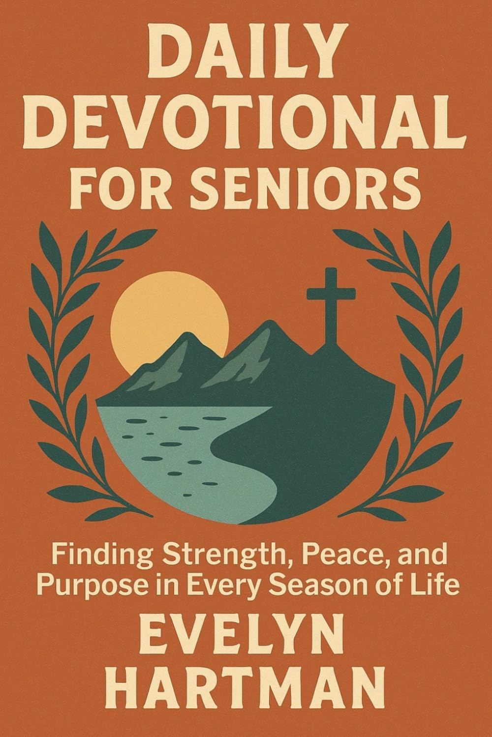 Daily Devotional for Seniors: Finding Strength, Peace, and Purpose in Every Season of Life by Evelyn Hartman