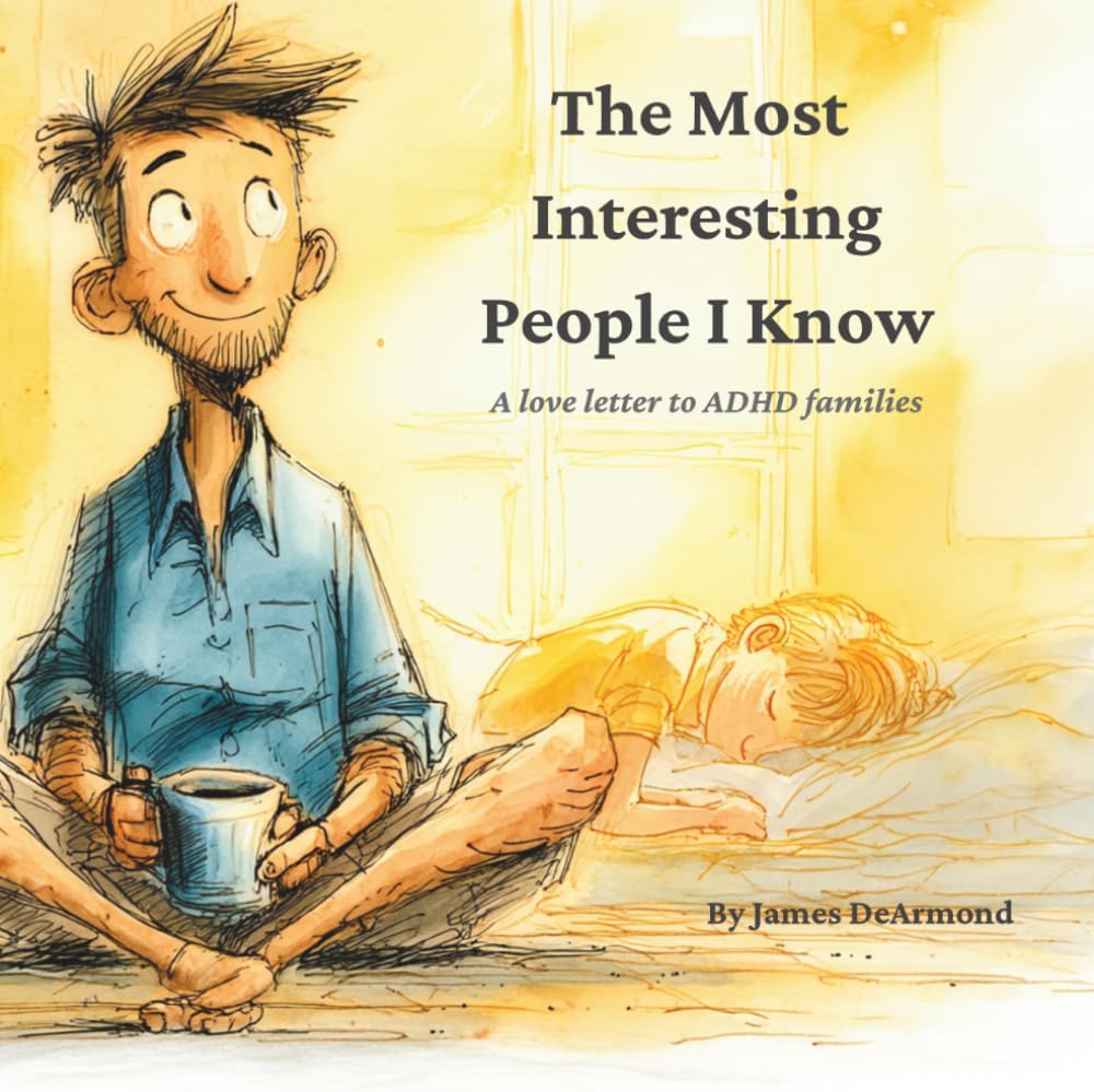 The Most Interesting People I Know: A love letter to ADHD families by James DeArmond