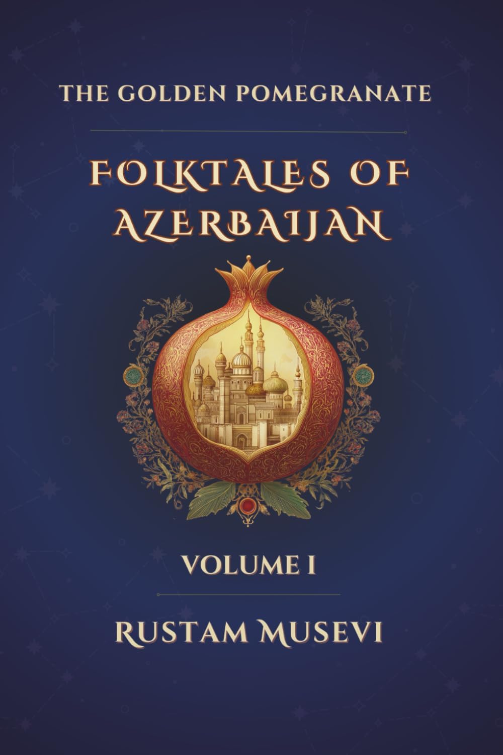 The Golden Pomegranate: Folktales of Azerbaijan: Volume I by Rustam Musevi