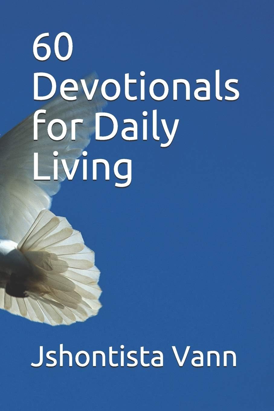 60 Devotionals for Daily Living by Jshontista Vann