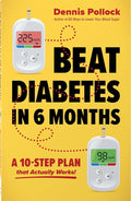 Beat Diabetes in 6 Months: A 10-Step Food and Lifestyle Plan to Lower Blood Sugar and A1c Naturally by Dennis Pollock