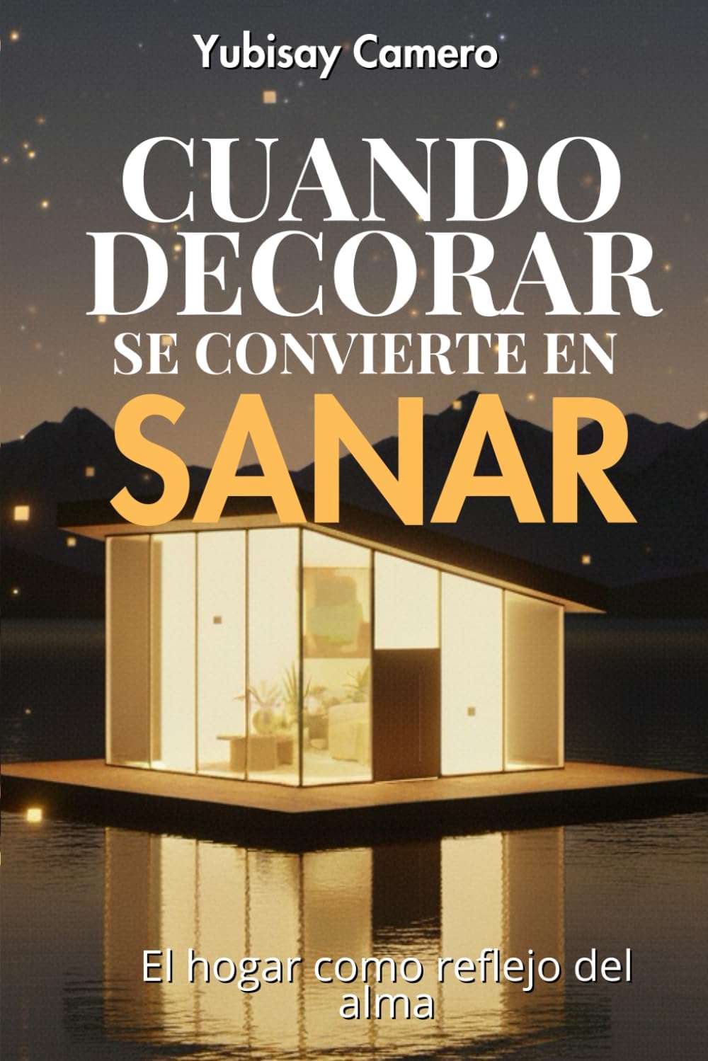 CUANDO DECORAR SE CONVIERTE EN SANAR: El hogar como reflejo del alma by YUBISAY CAMERO