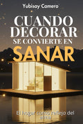 CUANDO DECORAR SE CONVIERTE EN SANAR: El hogar como reflejo del alma by YUBISAY CAMERO