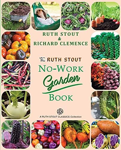 The Ruth Stout No-Work Garden Book: Secrets of the Famous Year Round Mulch Method (Mulch Queen) by Ruth Stout