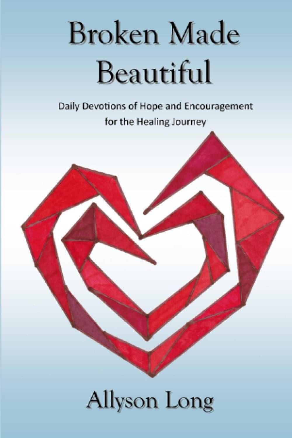 Broken Made Beautiful: Daily Devotions of Hope and Encouragement for the Healing Journey (366 Daily Devotionals) by Allyson Long