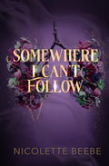 Somewhere I Can't Follow: a dark romantasy by Nicolette Beebe