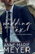 The Wedding with her Ex: A Standalone Second Chance Romance (A Sweet Contemporary Romance) by Anne-Marie Meyer