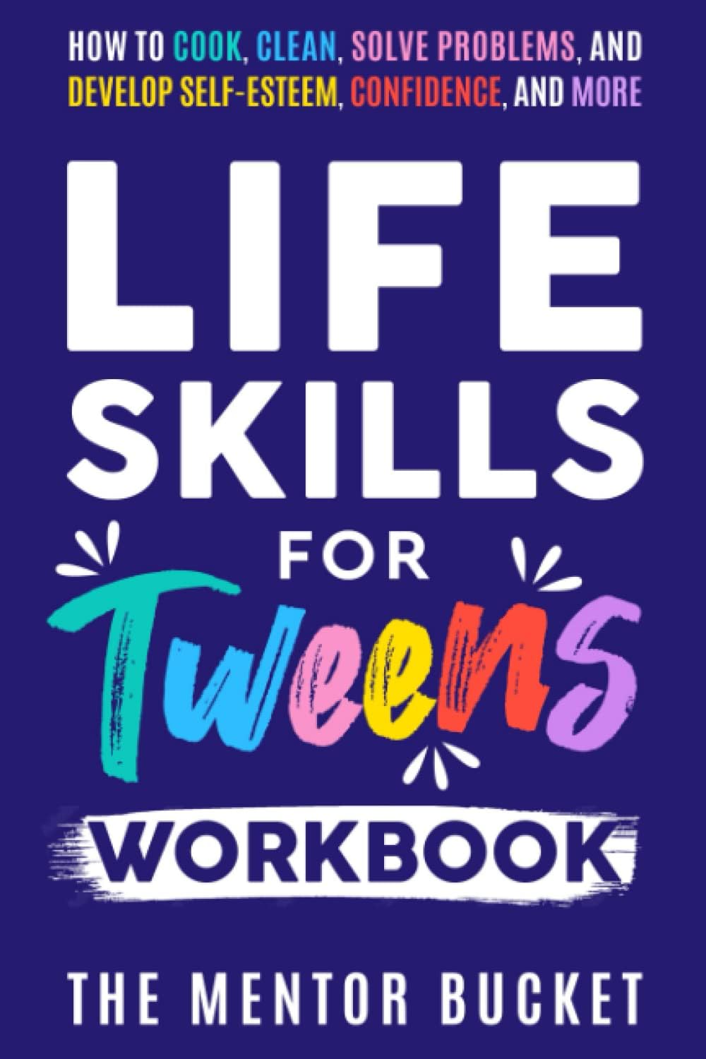 Life Skills for Tweens Workbook - How to Cook, Clean, Solve Problems, and Develop Self-Esteem, Confidence, and More | Essential Life Skills Every Pre-Teen Needs but Doesn't Learn in School by The Mentor Bucket