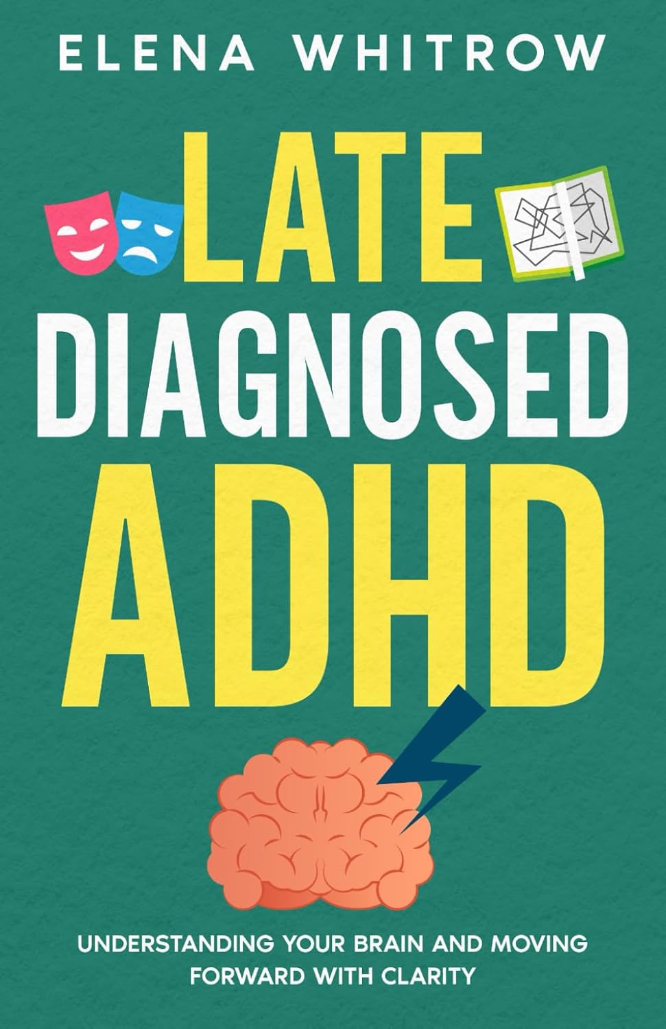 Late Diagnosed ADHD: Understanding Your Brain and Moving Forward With Clarity (Guide to ADHD) by Elena Whitrow