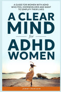 A CLEAR MIND: A GUIDE FOR WOMEN WITH ADHD WHO FEEL OVERWHELMED AND WANT TO SIMPLIFY THEIR LIVES (A CLEAR MIND for ADHD) by Jenny Ransom