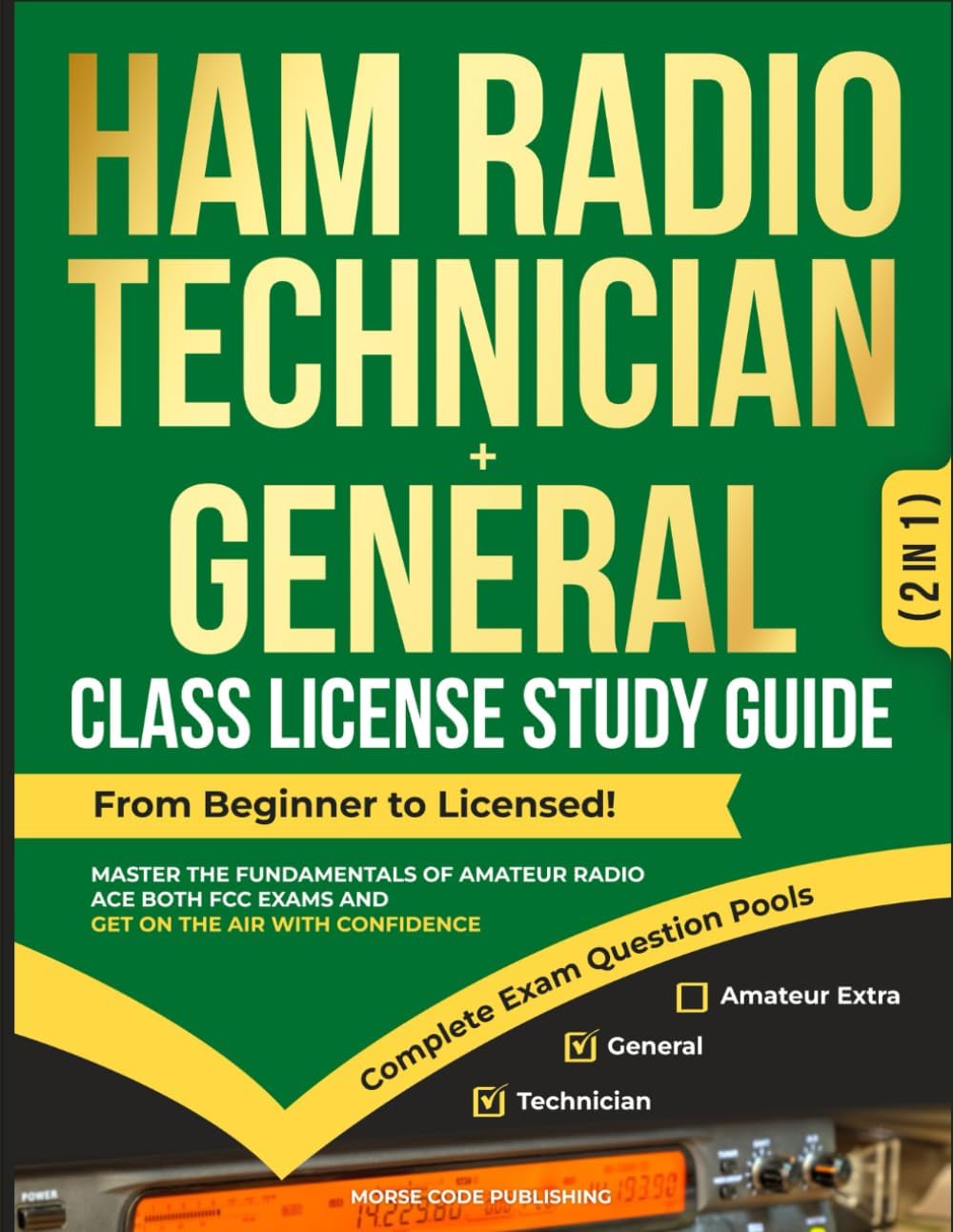 Ham Radio Technician + General Class License Study Guide: From Beginner to Licensed! Master the Fundamentals of Amateur Radio, Ace Both FCC Exams and ... Confidence (Ham Radio License Study Guides) by Morse Code Publishing