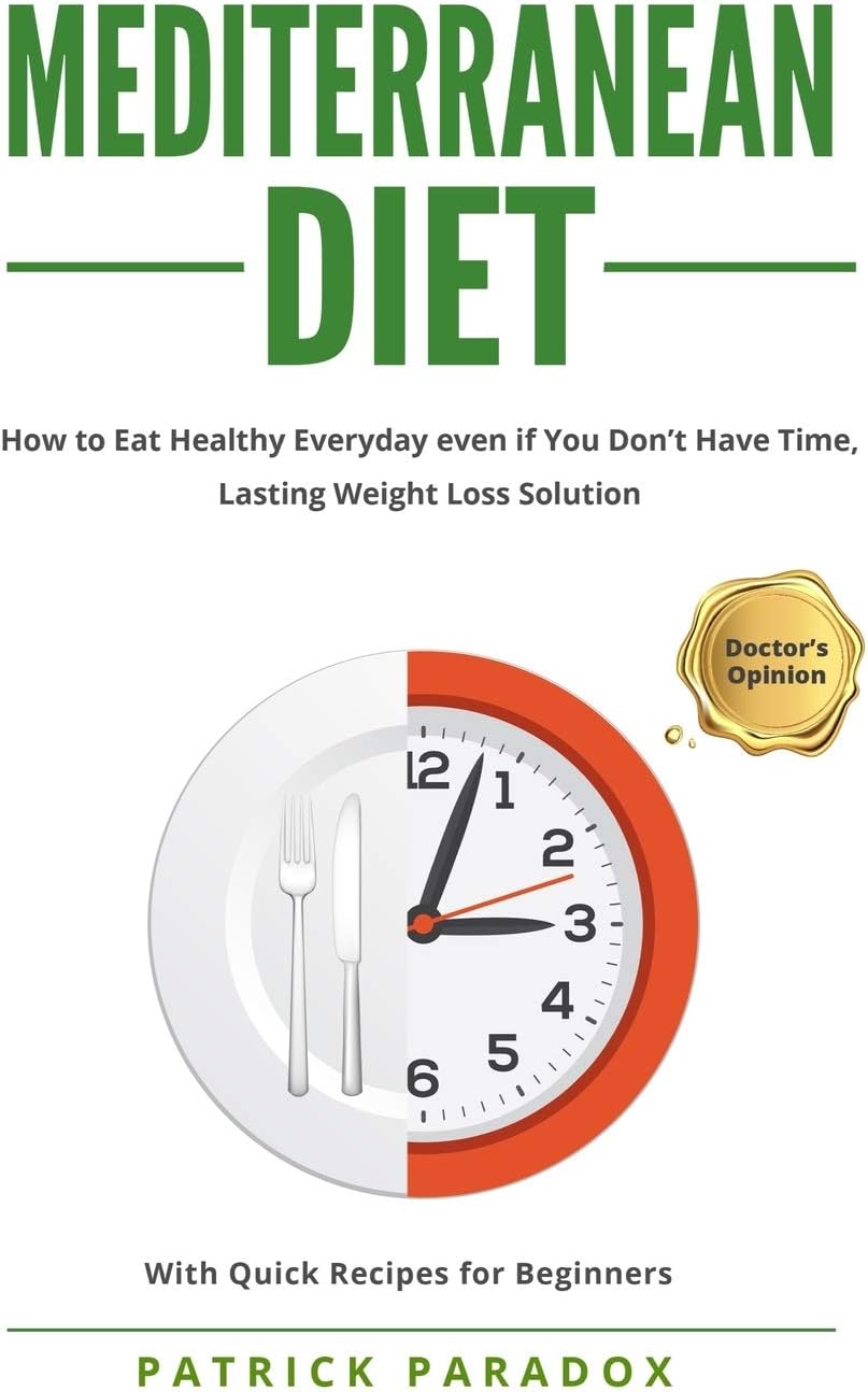 Mediterranean Diet: How to Eat Healthy Every Day even if You Don’t have Time, Complete Meal,Lasting Weight Loss Solution - With Quick Recipes for beginners by Patrick Paradox
