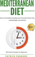 Mediterranean Diet: How to Eat Healthy Every Day even if You Don’t have Time, Complete Meal,Lasting Weight Loss Solution - With Quick Recipes for beginners by Patrick Paradox