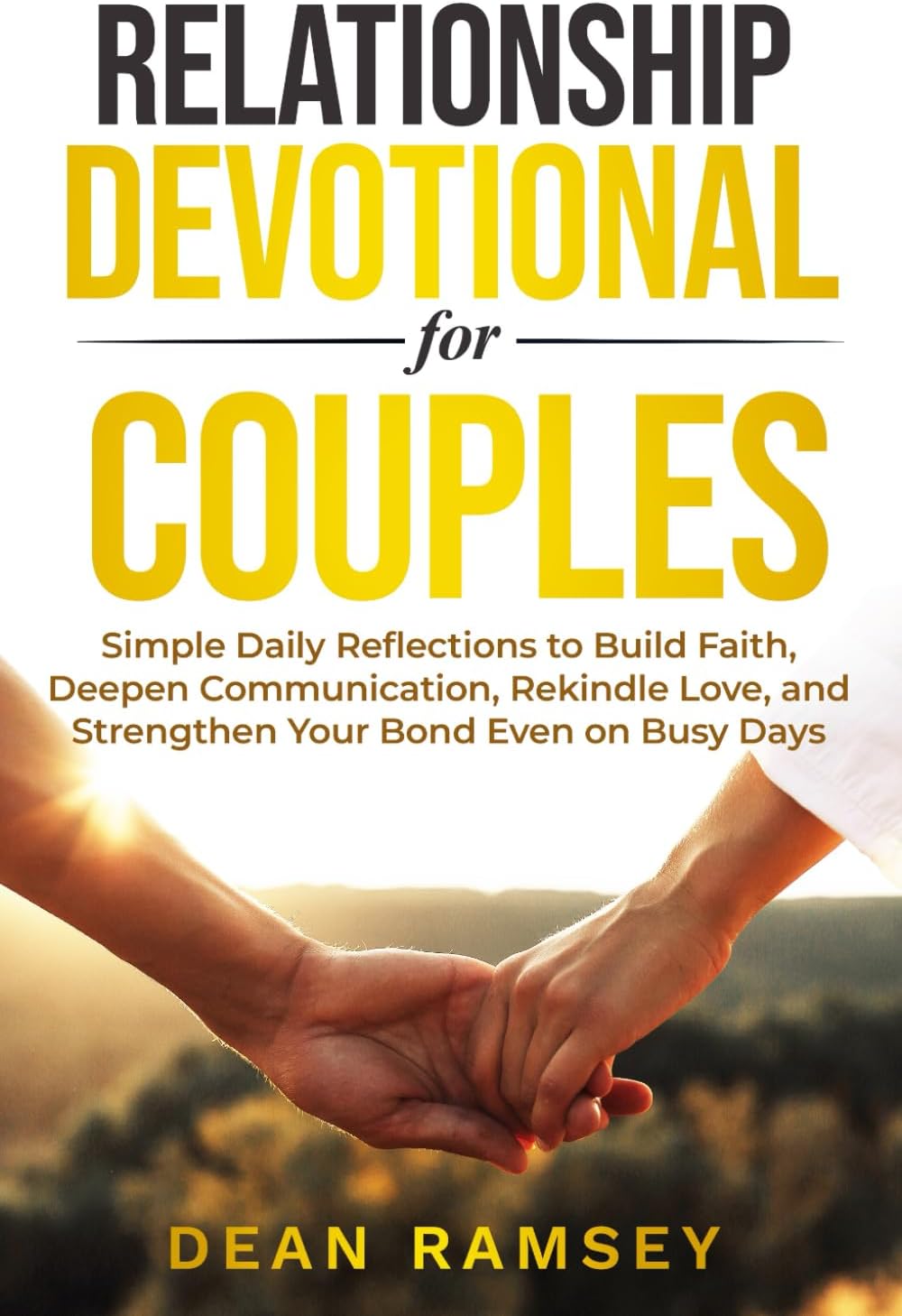 RELATIONSHIP DEVOTIONAL FOR COUPLES: SIMPLE DAILY REFLECTIONS TO BUILD FAITH, DEEPEN COMMUNICATION, REKINDLE LOVE, AND STRENGTHEN YOUR BOND EVEN ON BUSY DAYS by Dean Ramsey