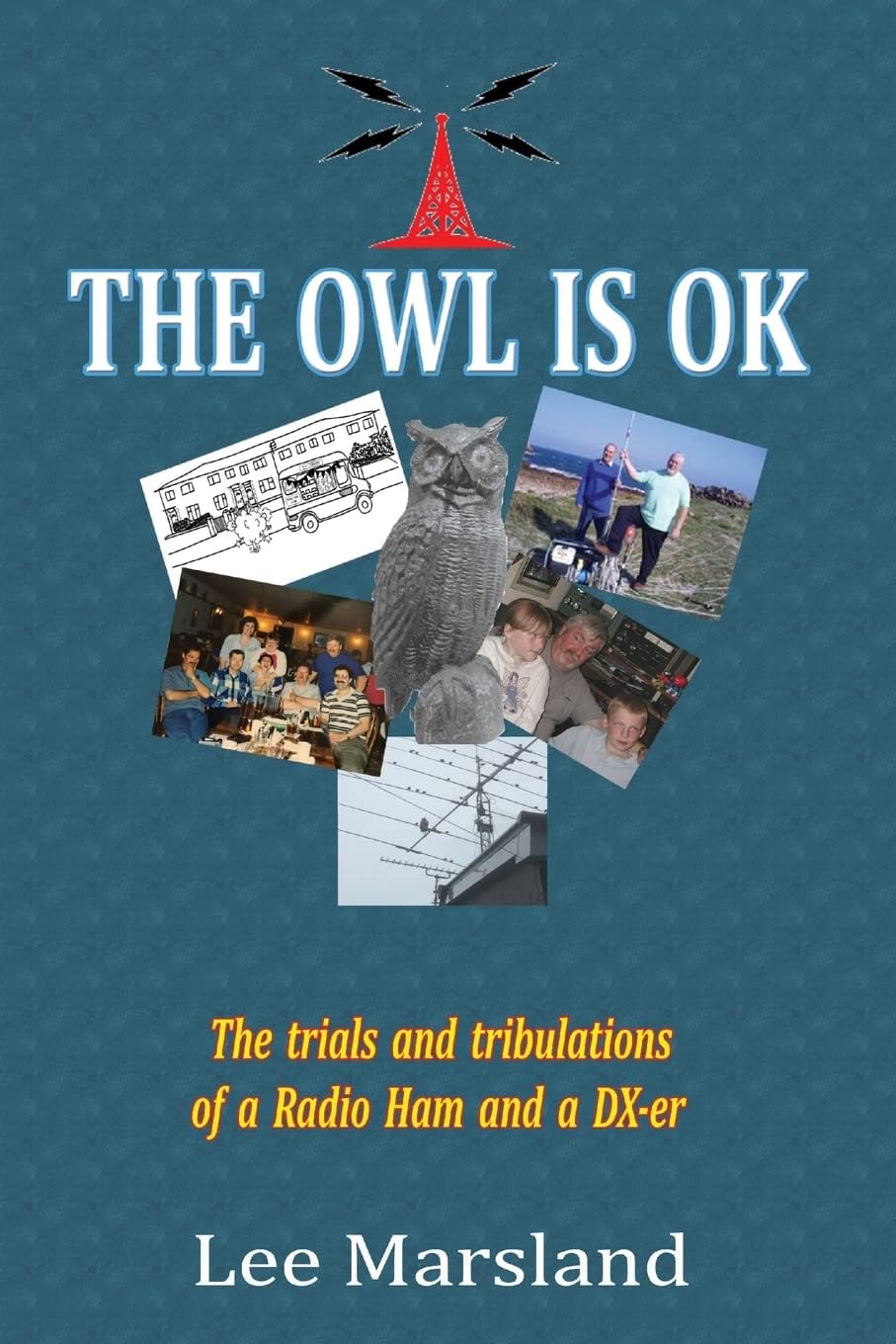 THE OWL IS OK: The trials and tribulations of a Radio Ham and a DX-er by Lee Marsland