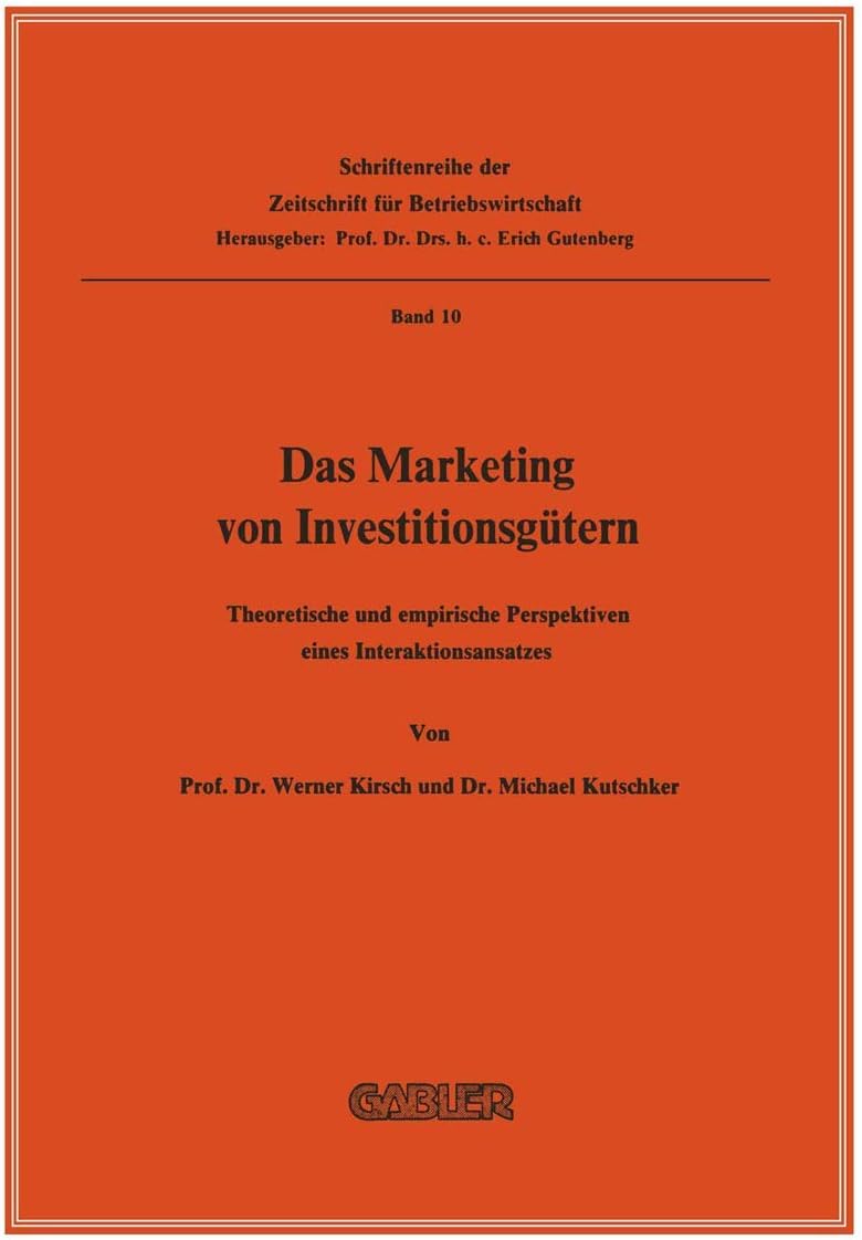 Das Marketing von Investitionsgütern: Theoretische und empirische Perspektiven eines Interaktionsansatzes (Schriftenreihe der Zeitschrift für Betriebswirtschaft, 10) (German Edition) by Werner Kirsch
