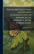 Datos iniciales para un estudio ecolÃ3gico de las hormigas de menorca (Hym. Formicidae). (Spanish Edition) by P Comã-N del Rã-O