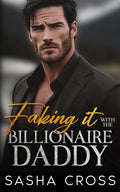 Faking it with the Billionaire Daddy: A small town enemies-to-lovers romance by Sasha Cross