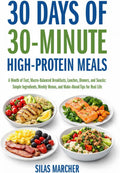 30 Days of 30-Minute High-Protein Meals: A Month of Fast, Macro-Balanced Breakfasts, Lunches, Dinners, and Snacks: Simple Ingredients, Weekly Menus, and Make-Ahead Tips for Real Life by Silas Marcher