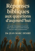 Réponses bibliques aux questions d’aujourd’hui: Un guide théologique et pastoral pour comprendre la vérité biblique face aux défis contemporains (French Edition) by Dr Jean Marc Désiré