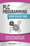 PLC Programming Using RSLogix 5000: Understanding Ladder Logic and the Studio 5000 Platform (Allen‑Bradley) by Nathan Clark