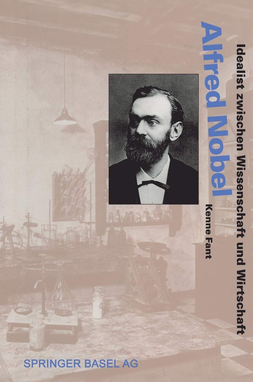 Alfred Nobel: Idealist zwischen Wissenschaft und Wirtschaft (Lebensgeschichten aus der Wissenschaft) (German Edition) by Kenne Fant