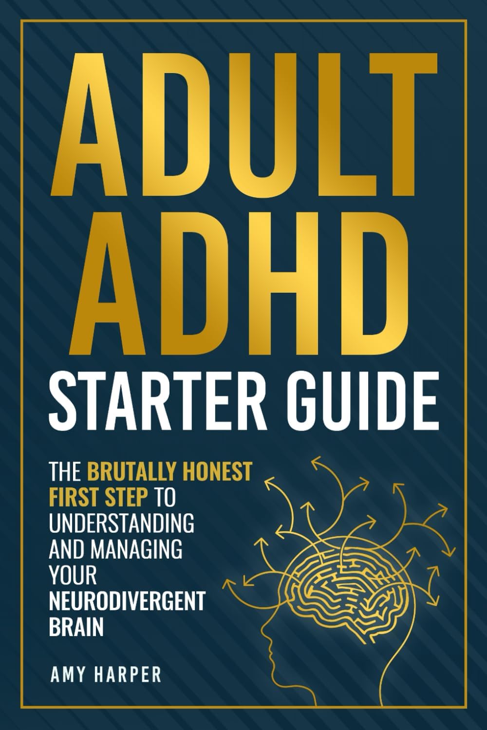 Adult ADHD Starter Guide: The Brutally Honest First Step to Understanding and Managing Your Neurodivergent Brain (Overcoming Adult ADHD Challenges) by Amy Harper