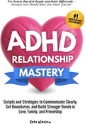 ADHD Relationship Mastery: Scripts and Strategies to Communicate Clearly, Set Boundaries, and Build Stronger Bonds in Love, Family, and Friendship by Kate Winslow