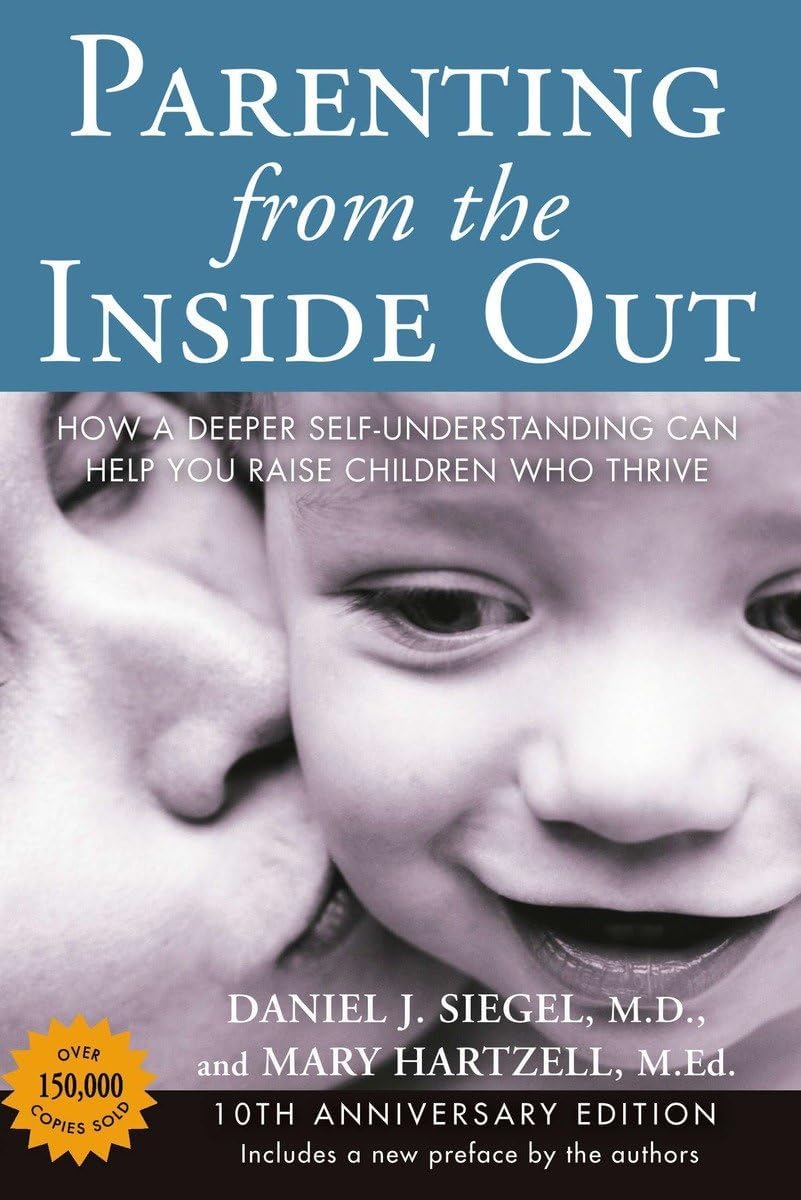 Parenting from the Inside Out: How a Deeper Self-Understanding Can Help You Raise Children Who Thrive: 10th Anniversary Edition by Daniel J. Siegel M.D.