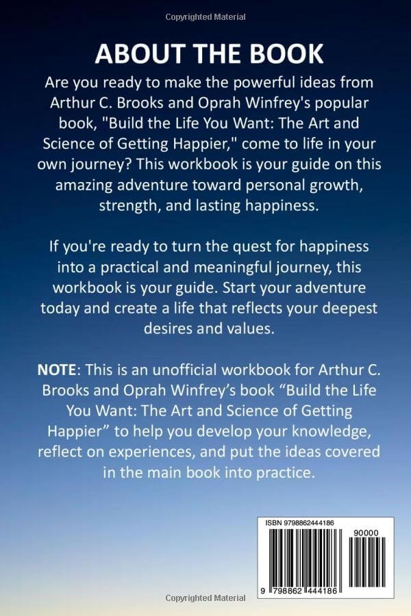 Workbook for Build the Life You Want: An Implementation Guide to Arthur C. Brooks and Oprah Winfrey’s book for The Art and Science of Getting Happier by Byron A. Hardin