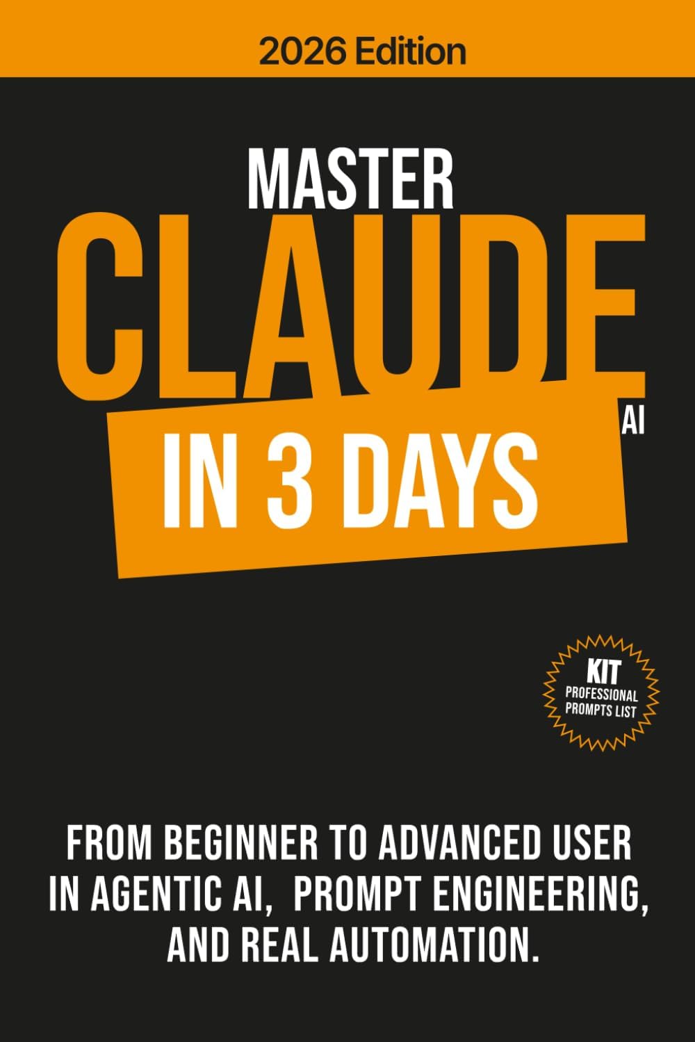 MASTER CLAUDE AI IN 3 DAYS: From beginner to advanced user in agentic AI, prompt engineering and real automation. by Adam Baker