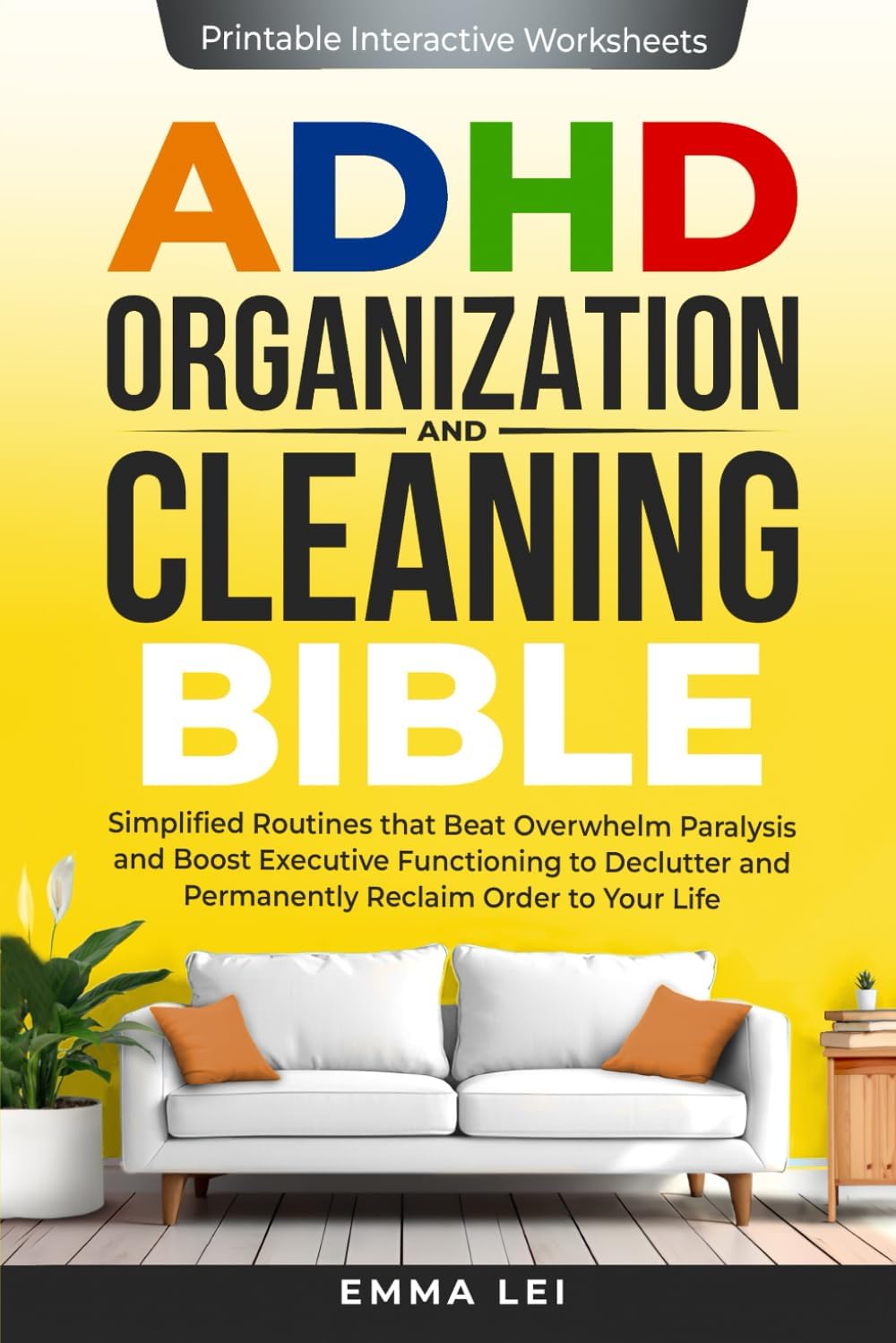 ADHD Organization and Cleaning Bible: Simplified Routines that Beat Overwhelm Paralysis and Boost Executive Functioning to Declutter and Permanently Reclaim Order to Your Life (ADHD Bible Series) by Emma Lei