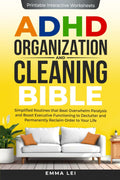 ADHD Organization and Cleaning Bible: Simplified Routines that Beat Overwhelm Paralysis and Boost Executive Functioning to Declutter and Permanently Reclaim Order to Your Life (ADHD Bible Series) by Emma Lei