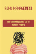 ADHD Management: How ADHD And Dyslexia Can Be Managed Properly by Derrick Bolio