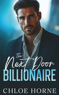 The Next Door Billionaire: A Friends-to-Lovers Second Chance Romance by Chloe Horne