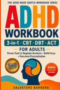 The 3-in-1 ADHD CBT, DBT & ACT Workbook for Adults: Proven Therapy Tools to Regulate Emotions, Build Focus, Overcome Procrastination, and Finally ... Brain (The ADHD Made Gentle Workbook Series) by Salvatore Barbera