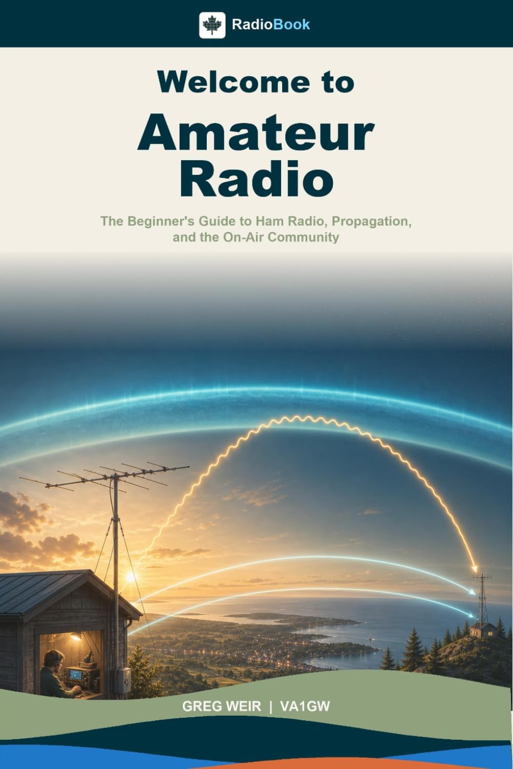 Welcome to Amateur Radio: The Beginner's Guide to Ham Radio, Propagation, and the On-Air Community (RadioBook) by Greg Weir