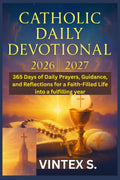 Catholic Daily Devotional 2026/2027: 365 Days of Daily Prayers, Guidance, and Reflections for a Faith-Filled Life into a fulfilling year by Vintex S.