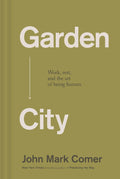 Garden City: Work, Rest, and the Art of Being Human. by John Mark Comer