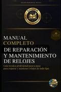 Manual Completo de Reparación y Mantenimiento de Relojes: Guía técnica profesional paso a paso para reparar y mantener relojes de todo tipo (Spanish Edition) by Antonio Lopez
