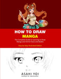HOW TO DRAW MANGA: The Complete Guide to Learning to Draw Manga and Anime Faces and Bodies Drawing Book for Children, Teens and Adults Step-by-step Illustrated Edition by Asahi Yoi