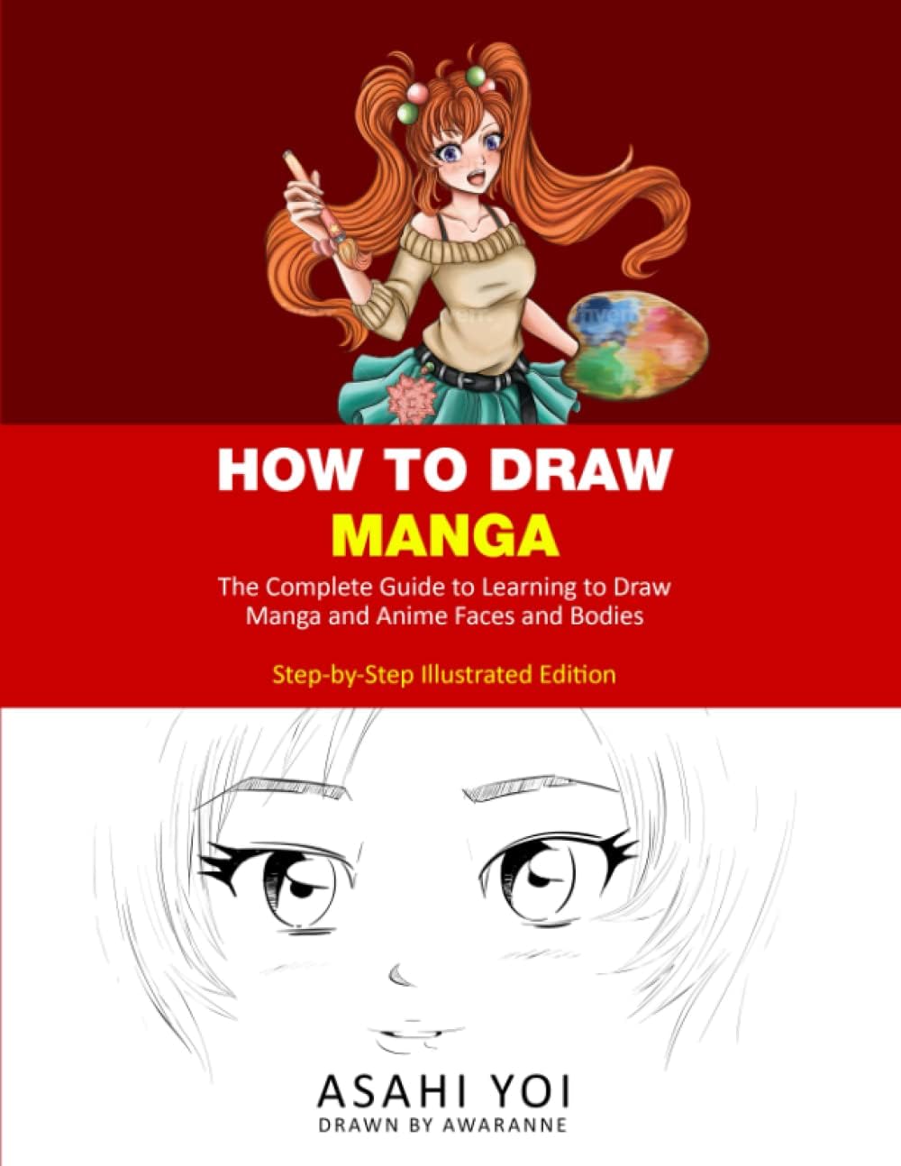 HOW TO DRAW MANGA: The Complete Guide to Learning to Draw Manga and Anime Faces and Bodies Drawing Book for Children, Teens and Adults Step-by-step Illustrated Edition by Asahi Yoi