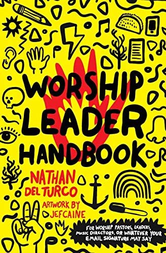 Worship Leader Handbook: For worship pastors, leaders, music directors, or whatever your email signature may say. by Nathan Del Turco