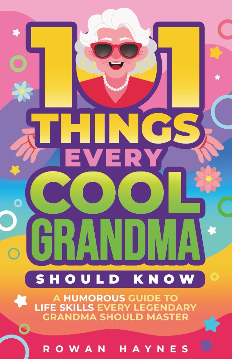 101 Things Every Cool Grandma Should Know: A Humorous Guide to Life Skills Every Legendary Grandma Should Master by Rowan Haynes